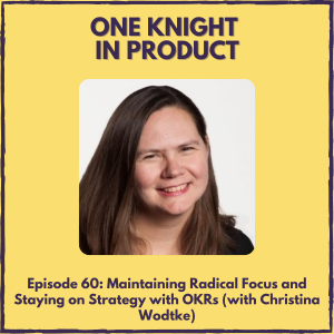 Maintaining Radical Focus and Staying on Strategy with OKRs (with Christina Wodtke, Author ”Radical Focus” & ”The Team That Managed Itself”)