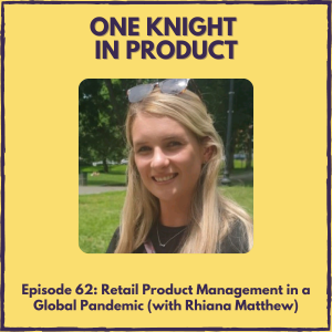 Retail Product Management in a Global Pandemic (with Rhiana Matthew, Senior PM @ Publicis Sapient)