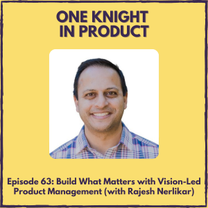 Build What Matters with Vision-Led Product Management (with Rajesh Nerlikar, CEO @ Prodify & author ”Build What Matters”)
