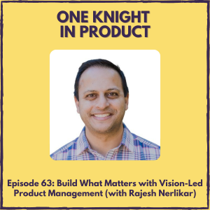 Build What Matters with Vision-Led Product Management (with Rajesh Nerlikar, CEO @ Prodify & author "Build What Matters")