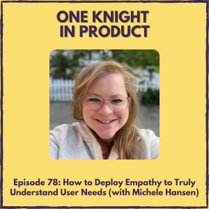 How to Deploy Empathy to Truly Understand User Needs (with Michele Hansen, author ”Deploy Empathy”)