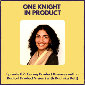 Curing Product Diseases with a Radical Product Vision (with Radhika Dutt, author ”Radical Product Thinking”)