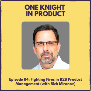Fighting Fires in B2B Product Management (with Rich Mironov, Product Consultant & author ”The Art of Product Management”)