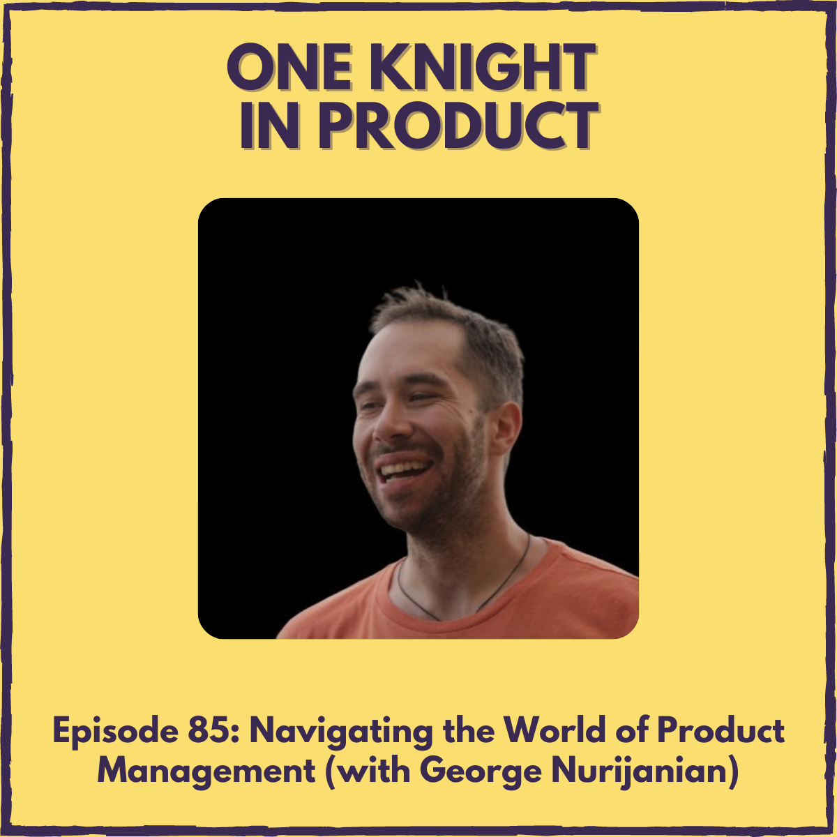 Navigating the World of Product Management (with George Nurijanian, Product Owner @ Xero & Founder @ prodmgmt.world)