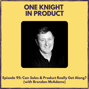 Can Sales & Product Really Get Along? (with Brendan McAdams, author ”Sales Craft”)