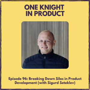 Breaking Down Silos in Product Development (with Sigurd Seteklev, co-founder @ Kitemaker)
