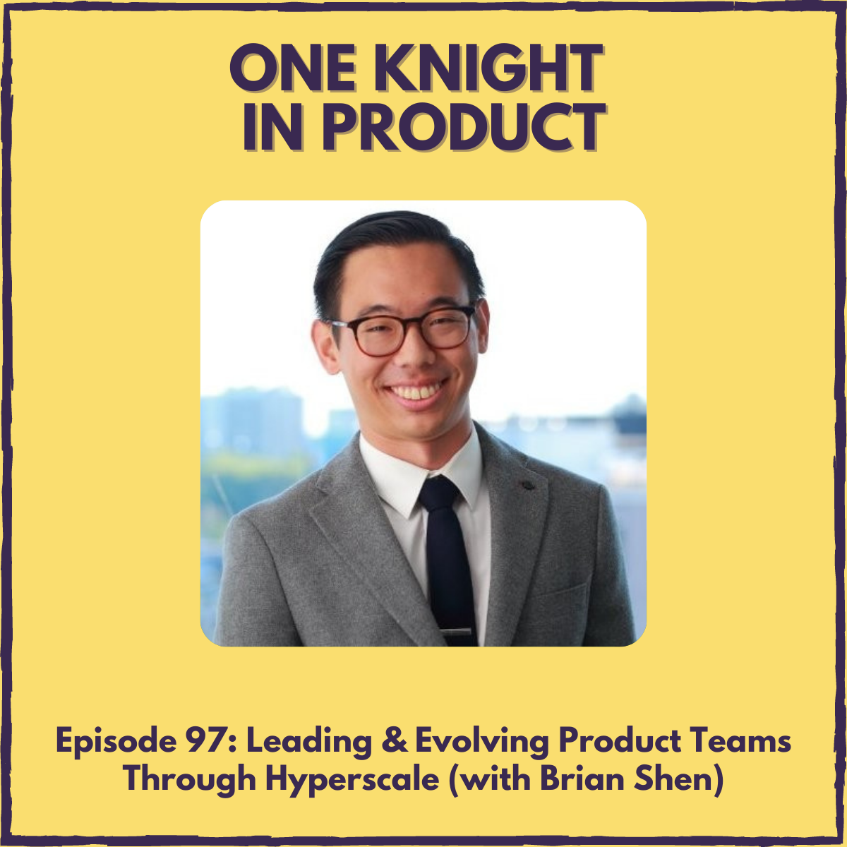 Leading & Evolving Product Teams Through Hyperscale (with Brian Shen, Product Director @ ClickUp)