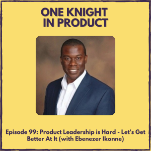 Product Leadership is Hard - Let‘s Get Better At It (with Ebenezer Ikonne, author ”Becoming a Leader in Product Development”)