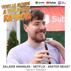 Épisode 8 - Salaire Minimum, Netflix et Mister Beast : Débats et Réflexions : Saison 2 - Tout le Monde a Toujours Raison