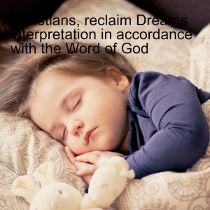Christians, reclaim Dreams interpretation in accordance with the Word of God
