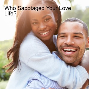 Who Sabotaged Your Love Life?