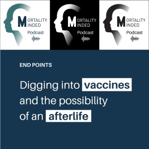 Digging into vaccines and the possibility of an afterlife