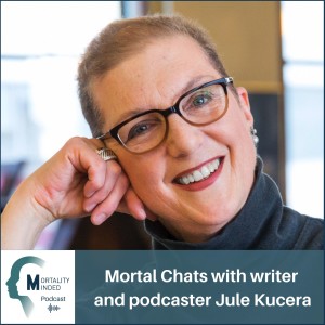 Mortal Chats with writer and podcaster Jule Kucera