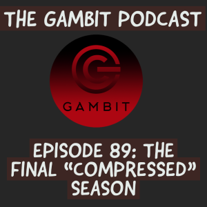 The Gambit Episode 89: Our final ”compressed” season