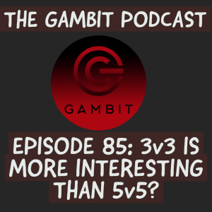 The Gambit Episode 85: 3v3 is more interesting than 5v5?