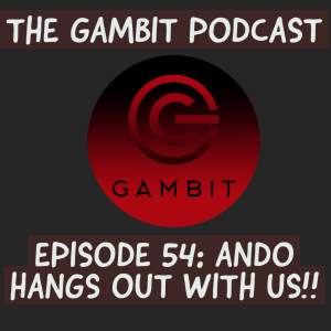 The Gambit Episode 54: ANDO IN THE HOUSE