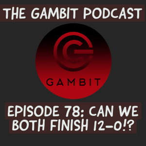 The Gambit Episode 78: CAN WE BOTH FINISH 12-0?!