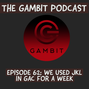 The Gambit Episode 62: WE‘VE HAD A WEEK OF USING GL LUKE IN GAC