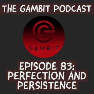 The Gambit Episode 83: Perfection and Persistence