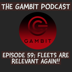 The Gambit Episode 59: FLEETS ARE FINALLY RELEVANT IN GAC!!