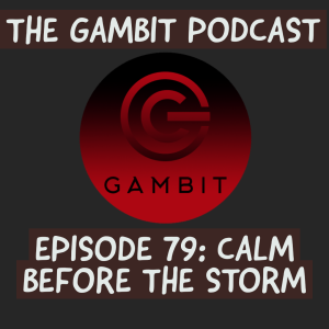 The Gambit Episode 79: THE CALM BEFORE THE STORM