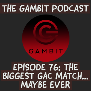 The Gambit Episode 76: THE BIGGEST GAC MATCH... MAYBE EVER