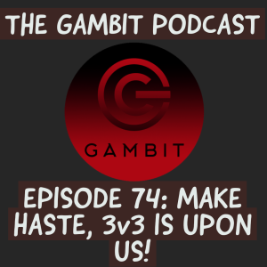 The Gambit Episode 74: 3v3 IS UPON US