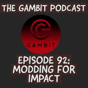 The Gambit Episode 92: Modding for impact