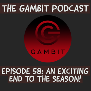 The Gambit Episode 58: AN EXCITING END TO THE WEEK!