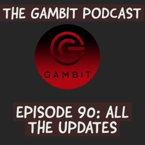 The Gambit Episode 90:  All the updates, wow