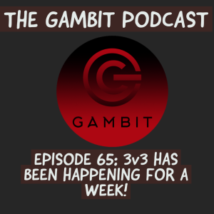 The Gambit Episode 65: ONE WEEK INTO 3v3