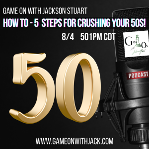 S3E25 - GAME ON WITH JACKSON STUART - HOW-TO - 5 STEPS FOR CRUSHING YOUR 50s!