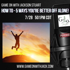 S3E24 - GAME ON WITH JACKSON STUART - HOW-TO - 5 WAYS BEING ALONE CAN MAKE YOU BETTER!