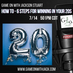 S3E23 - GAME ON WITH JACKSON STUART - HOW-TO - 6 STEPS FOR WINNING IN YOUR 20’S!