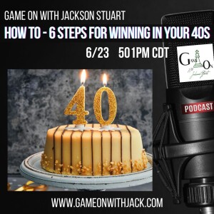 S3E21 - GAME ON WITH JACKSON STUART - HOW-TO - 6 STEPS FOR WINNING IN YOUR 40’S!