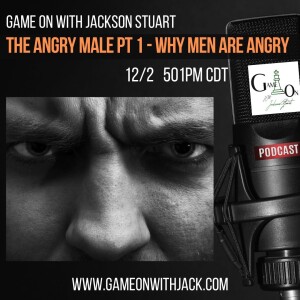 S2E70 - GAME ON WITH JACKSON STUART - THE ANGRY MALE - PT1 - WHY MEN ARE ANGRY!