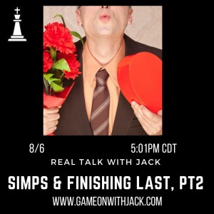 S2E24 - GAME ON WITH JACKSON STUART - REAL TALK WITH JACK - SIMPS & FINISHING LAST, PT2