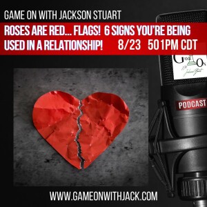 S3E66 - GOWJS - ROSES ARE RED...FLAGS!  6 SIGNS YOU'RE BEING USED IN A RELATIONSHIP!