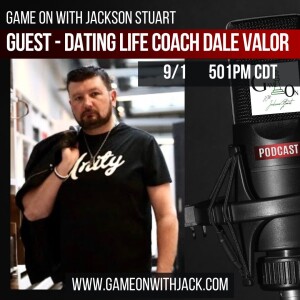 S3E29 - GAME ON WITH JACKSON STUART - DATING & LIFE COACH DALE VALOR!