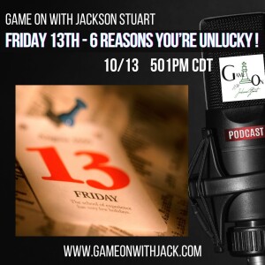 S3E32 - GAME ON WITH JACKSON STUART - FRIDAY THE 13TH!  6 REASONS YOU’RE UNLUCKY!