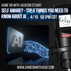 S3E51 - GAME ON WITH JACKSON STUART - SELF AWARE? TOP 6 THINGS YOU NEED TO KNOW ABOUT AI