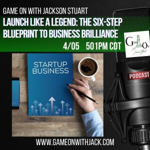 S3E49 - GAME ON WITH JACKSON STUART - LAUNCH LIKE A LEGEND!  SIX STEP BUSINESS BRILLIANCE BLUEPRINT!