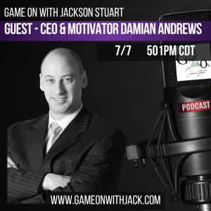 S3E22 - GAME ON WITH JACKSON STUART - GUEST CEO & MOTIVATOR DAMIAN ANDREWS