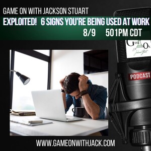 S3E64 - GAME ON WITH JACKSON STUART - EXPLOITED!  6 SIGNS YOU'RE BEING USED AT WORK!