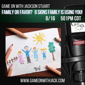 S3E65 - GAME ON WITH JACKSON STUART - FAMILY OR FAVOR!  6 SIGNS YOU'RE BEING BY YOUR FAMILY!