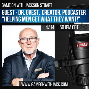 S3E12 - GAME ON WITH JACKSON STUART - GUEST DR. OREST KOMARNYCKYJ, Creator, Podcaster ”HELPING MEN LIVE THE LIVES THEY WANT!”
