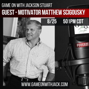 S3E2 - GAME ON WITH JACKSON STUART - MOTIVATOR & AUTHOR MATTHEW SCIGOUSKY!