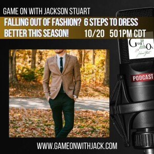 S3E33 - GAME ON WITH JACKSON STUART - FALLING OUT OF FASHION!  6 STEPS TO DRESSING BETTER THIS SEASON!