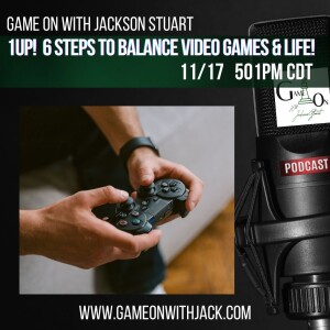 S3E35 - GAME ON WITH JACKSON STUART - 1 UP! 6 STEPS TO BALANCE VIDEO GAMES & LIFE!
