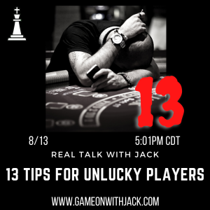 S2E25 - GAME ON WITH JACKSON STUART - REAL TALK WITH JACK - 13 TIPS FOR UNLUCKY PLAYERS